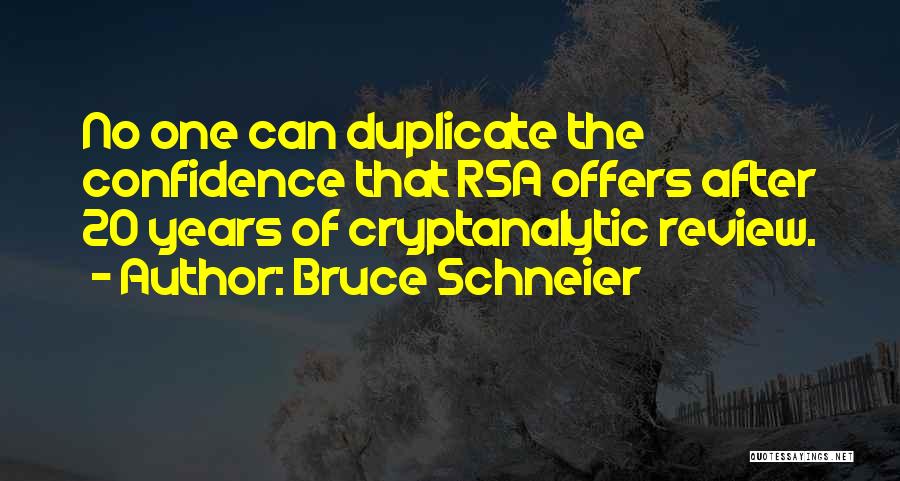 Bruce Schneier Quotes: No One Can Duplicate The Confidence That Rsa Offers After 20 Years Of Cryptanalytic Review.