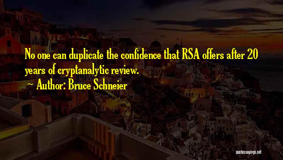 Bruce Schneier Quotes: No One Can Duplicate The Confidence That Rsa Offers After 20 Years Of Cryptanalytic Review.