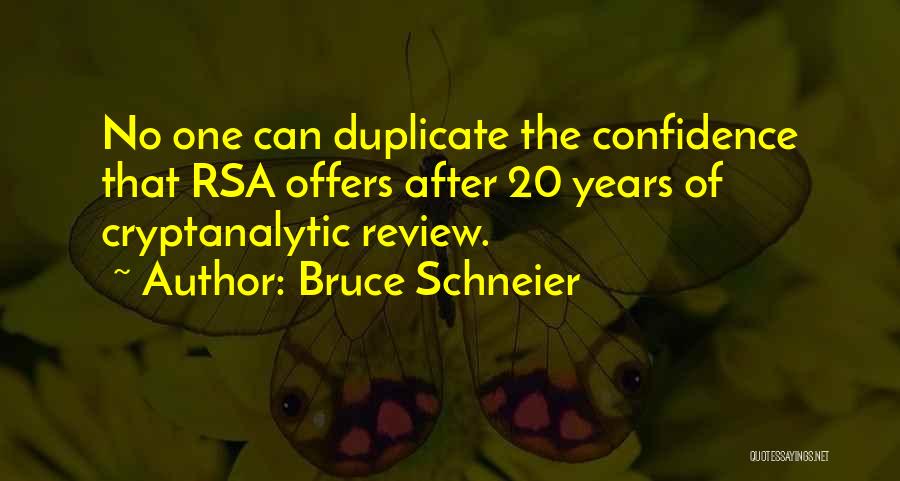 Bruce Schneier Quotes: No One Can Duplicate The Confidence That Rsa Offers After 20 Years Of Cryptanalytic Review.