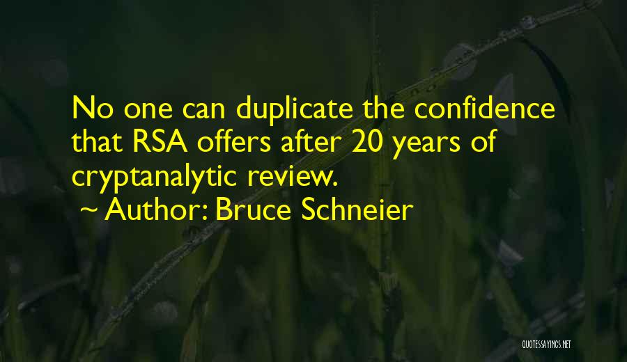 Bruce Schneier Quotes: No One Can Duplicate The Confidence That Rsa Offers After 20 Years Of Cryptanalytic Review.
