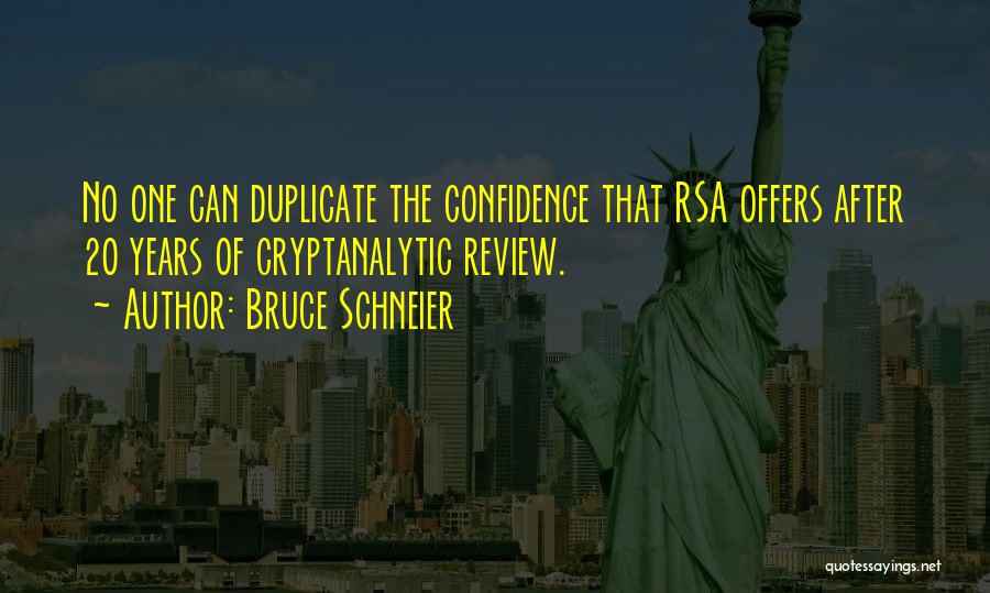 Bruce Schneier Quotes: No One Can Duplicate The Confidence That Rsa Offers After 20 Years Of Cryptanalytic Review.