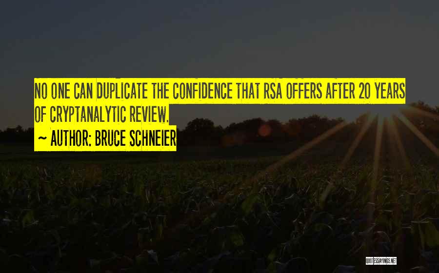 Bruce Schneier Quotes: No One Can Duplicate The Confidence That Rsa Offers After 20 Years Of Cryptanalytic Review.