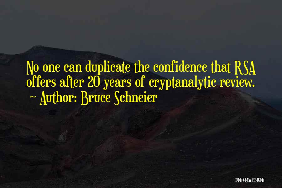 Bruce Schneier Quotes: No One Can Duplicate The Confidence That Rsa Offers After 20 Years Of Cryptanalytic Review.