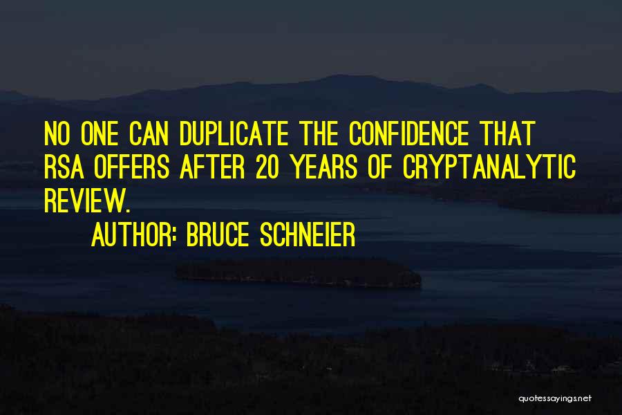 Bruce Schneier Quotes: No One Can Duplicate The Confidence That Rsa Offers After 20 Years Of Cryptanalytic Review.