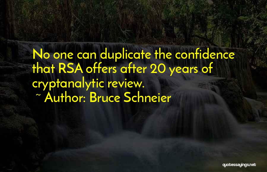 Bruce Schneier Quotes: No One Can Duplicate The Confidence That Rsa Offers After 20 Years Of Cryptanalytic Review.