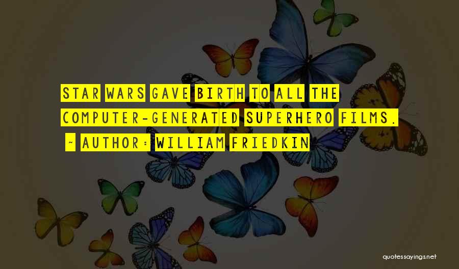 William Friedkin Quotes: Star Wars Gave Birth To All The Computer-generated Superhero Films.