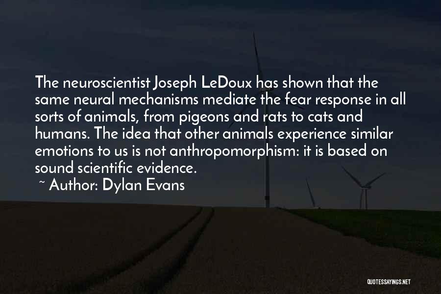 Dylan Evans Quotes: The Neuroscientist Joseph Ledoux Has Shown That The Same Neural Mechanisms Mediate The Fear Response In All Sorts Of Animals,