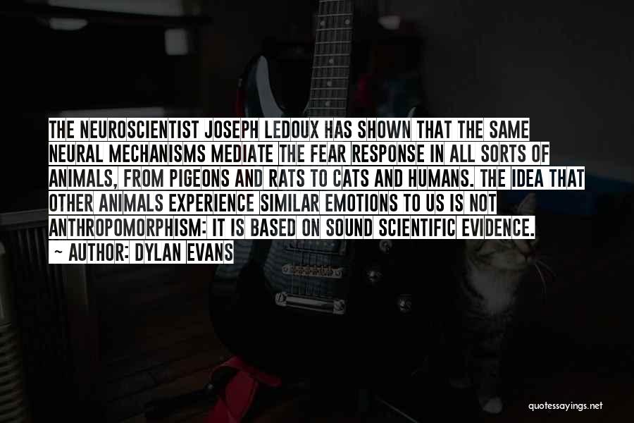 Dylan Evans Quotes: The Neuroscientist Joseph Ledoux Has Shown That The Same Neural Mechanisms Mediate The Fear Response In All Sorts Of Animals,