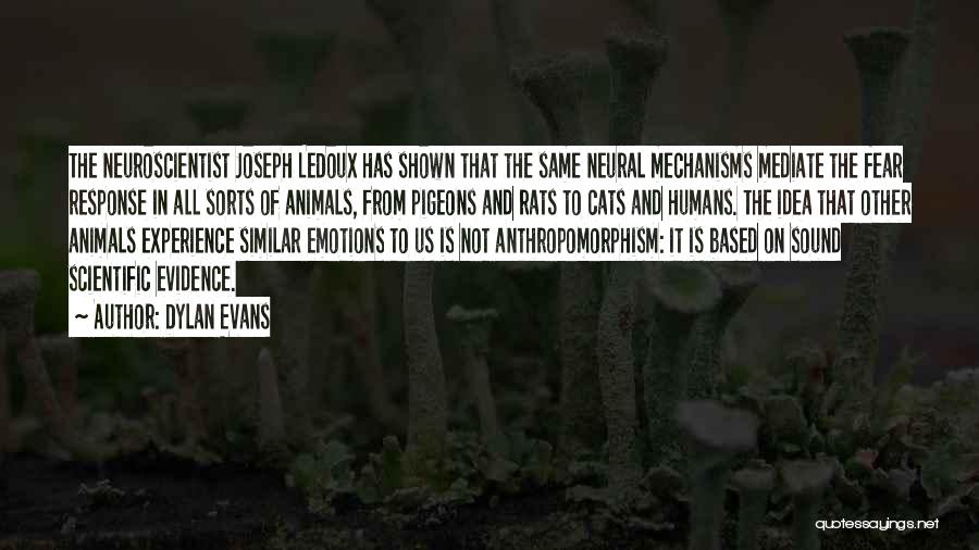 Dylan Evans Quotes: The Neuroscientist Joseph Ledoux Has Shown That The Same Neural Mechanisms Mediate The Fear Response In All Sorts Of Animals,