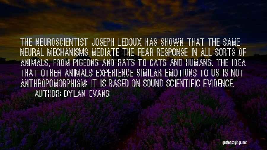 Dylan Evans Quotes: The Neuroscientist Joseph Ledoux Has Shown That The Same Neural Mechanisms Mediate The Fear Response In All Sorts Of Animals,