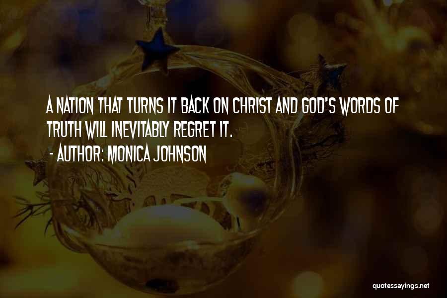 Monica Johnson Quotes: A Nation That Turns It Back On Christ And God's Words Of Truth Will Inevitably Regret It.