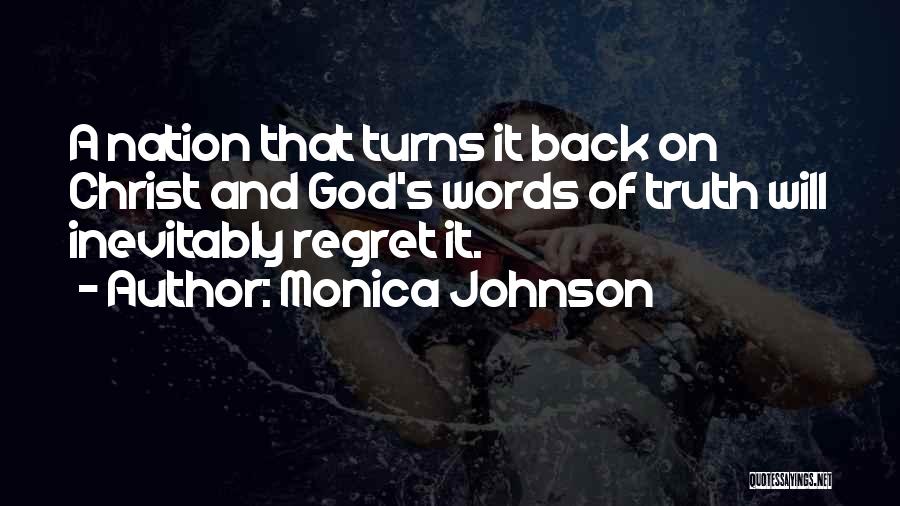 Monica Johnson Quotes: A Nation That Turns It Back On Christ And God's Words Of Truth Will Inevitably Regret It.