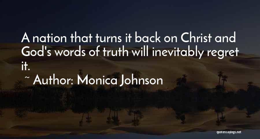 Monica Johnson Quotes: A Nation That Turns It Back On Christ And God's Words Of Truth Will Inevitably Regret It.