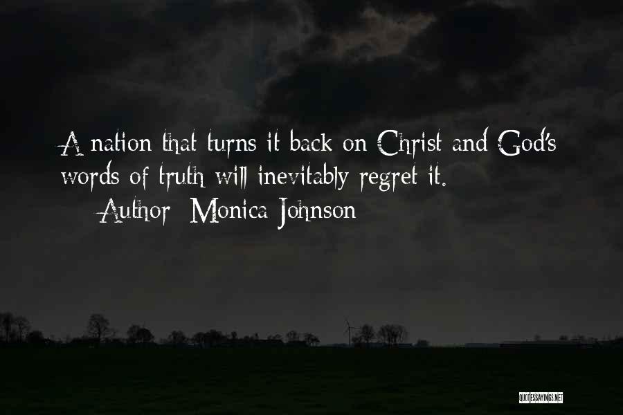 Monica Johnson Quotes: A Nation That Turns It Back On Christ And God's Words Of Truth Will Inevitably Regret It.