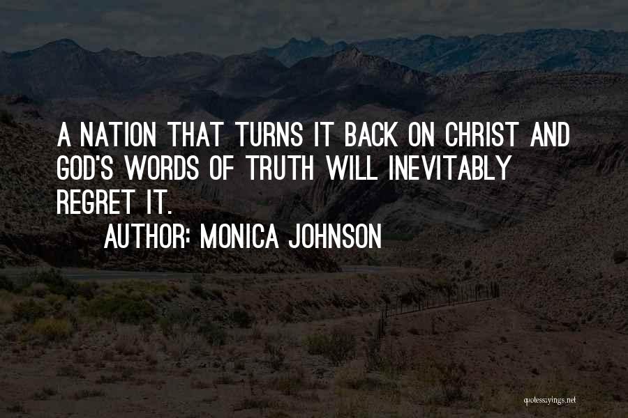 Monica Johnson Quotes: A Nation That Turns It Back On Christ And God's Words Of Truth Will Inevitably Regret It.
