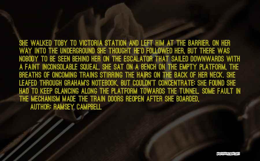 Ramsey Campbell Quotes: She Walked Toby To Victoria Station And Left Him At The Barrier. On Her Way Into The Underground She Thought