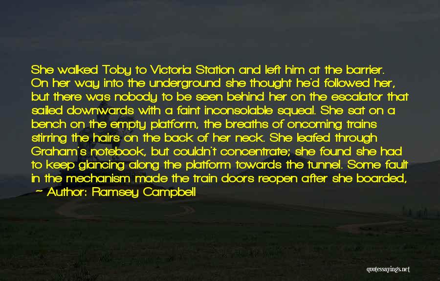 Ramsey Campbell Quotes: She Walked Toby To Victoria Station And Left Him At The Barrier. On Her Way Into The Underground She Thought