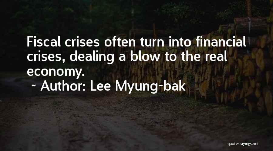 Lee Myung-bak Quotes: Fiscal Crises Often Turn Into Financial Crises, Dealing A Blow To The Real Economy.