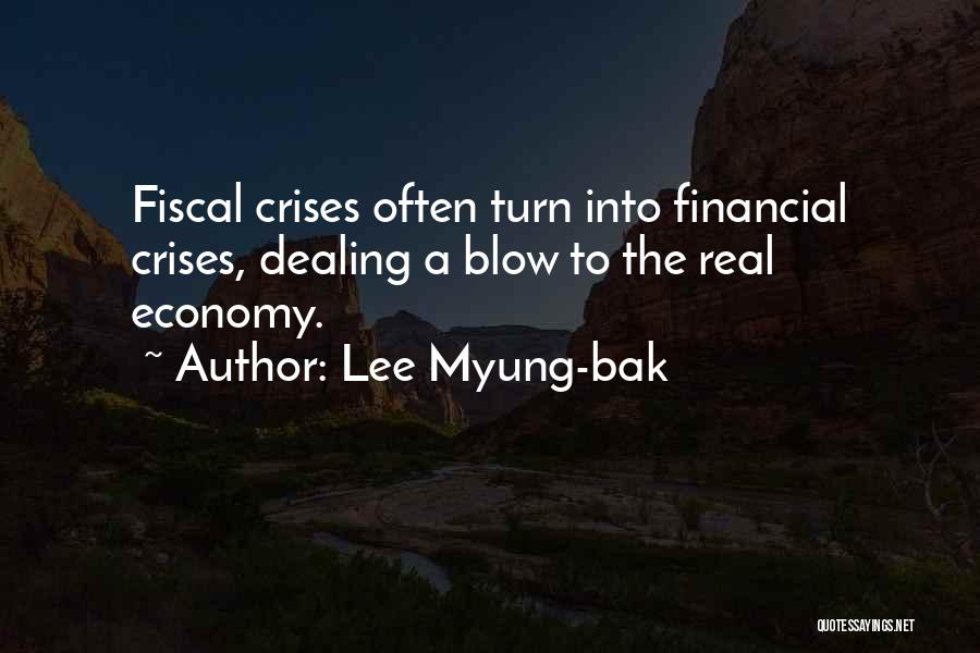 Lee Myung-bak Quotes: Fiscal Crises Often Turn Into Financial Crises, Dealing A Blow To The Real Economy.