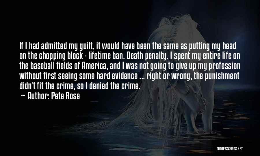 Pete Rose Quotes: If I Had Admitted My Guilt, It Would Have Been The Same As Putting My Head On The Chopping Block