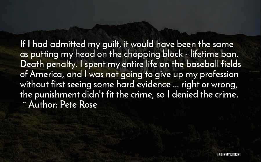 Pete Rose Quotes: If I Had Admitted My Guilt, It Would Have Been The Same As Putting My Head On The Chopping Block