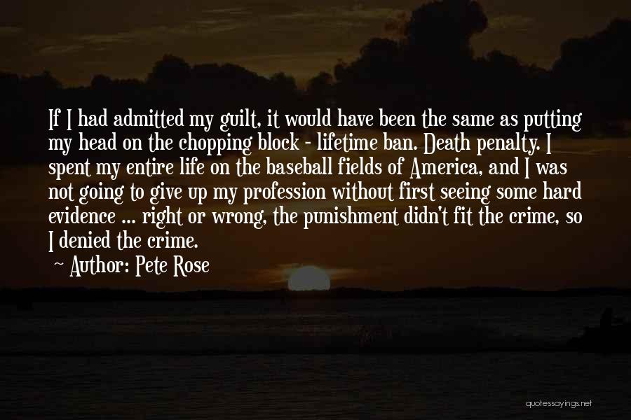 Pete Rose Quotes: If I Had Admitted My Guilt, It Would Have Been The Same As Putting My Head On The Chopping Block