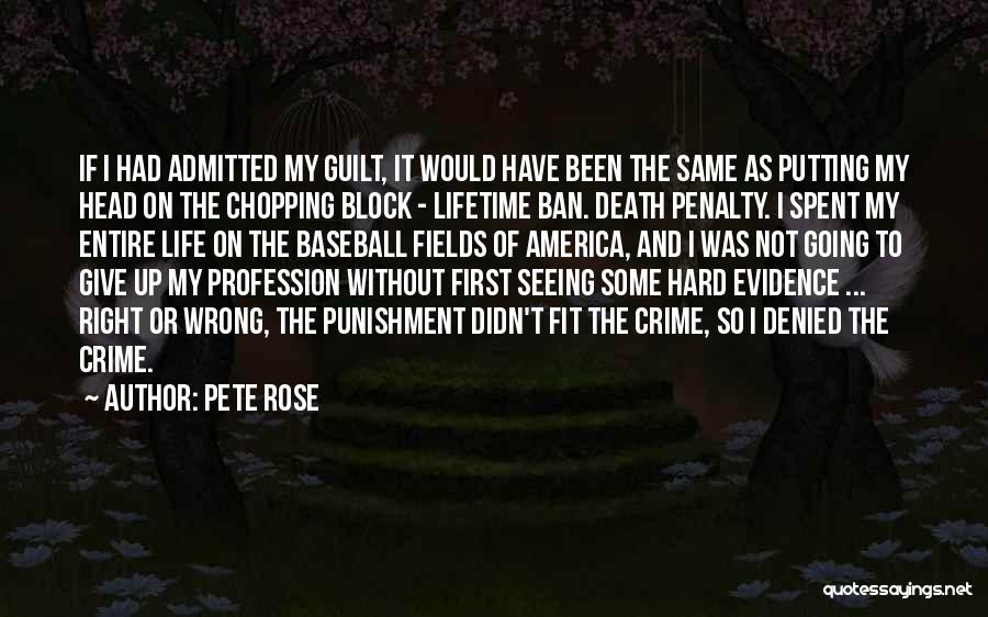 Pete Rose Quotes: If I Had Admitted My Guilt, It Would Have Been The Same As Putting My Head On The Chopping Block