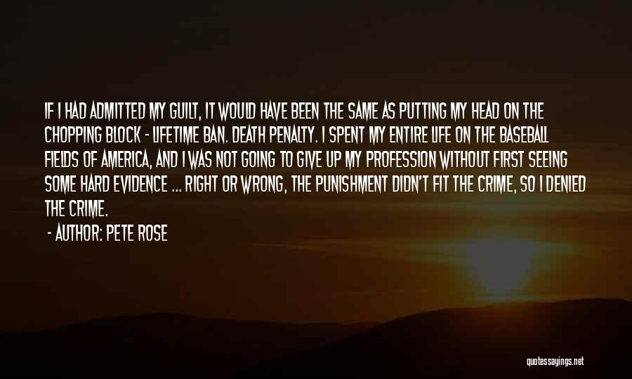 Pete Rose Quotes: If I Had Admitted My Guilt, It Would Have Been The Same As Putting My Head On The Chopping Block