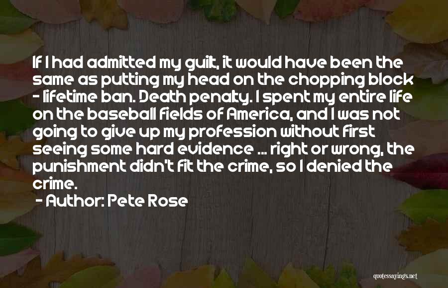 Pete Rose Quotes: If I Had Admitted My Guilt, It Would Have Been The Same As Putting My Head On The Chopping Block