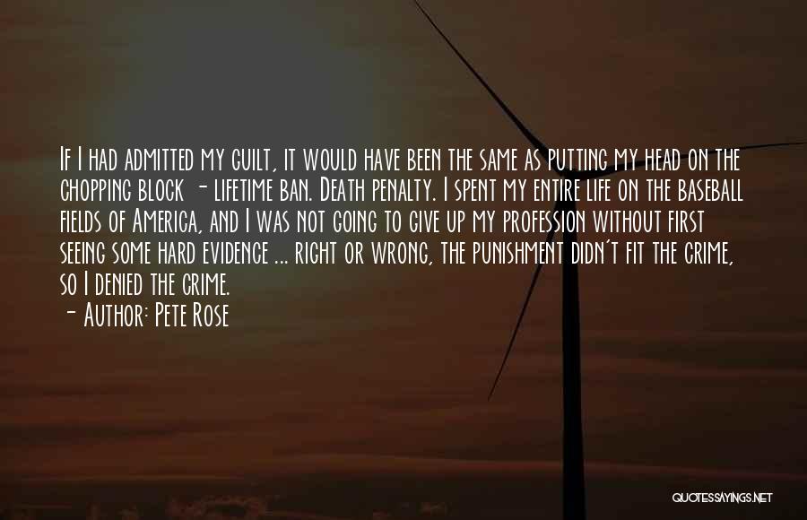 Pete Rose Quotes: If I Had Admitted My Guilt, It Would Have Been The Same As Putting My Head On The Chopping Block