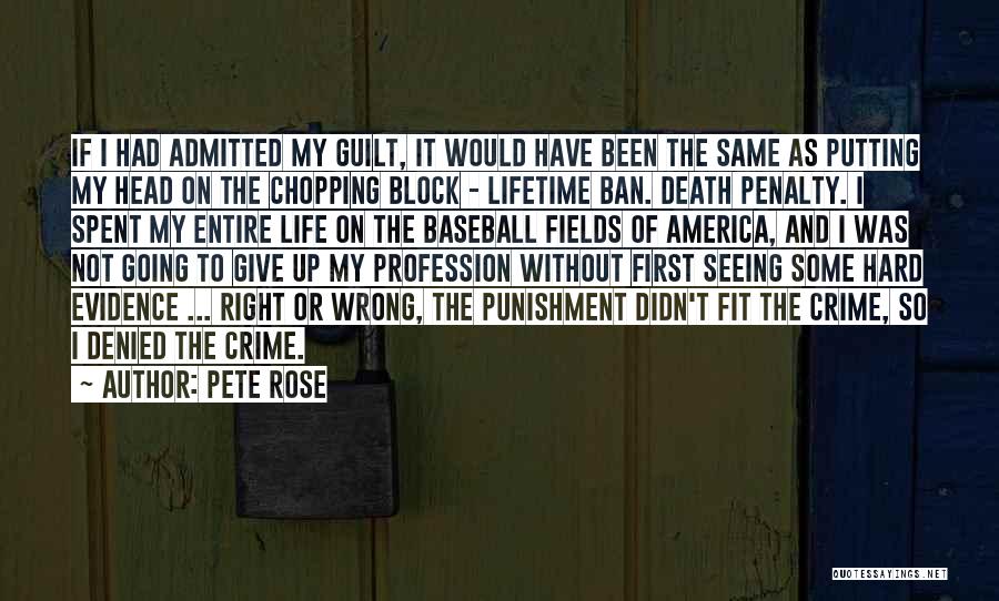 Pete Rose Quotes: If I Had Admitted My Guilt, It Would Have Been The Same As Putting My Head On The Chopping Block