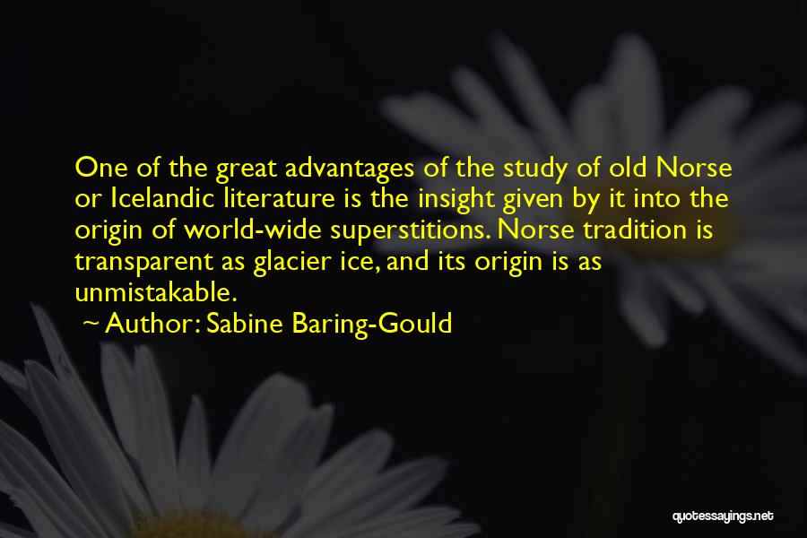 Sabine Baring-Gould Quotes: One Of The Great Advantages Of The Study Of Old Norse Or Icelandic Literature Is The Insight Given By It