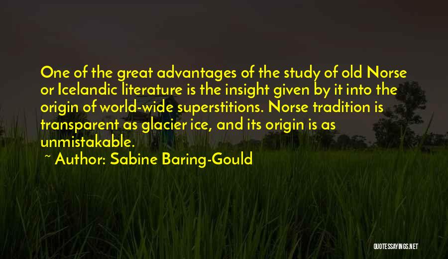 Sabine Baring-Gould Quotes: One Of The Great Advantages Of The Study Of Old Norse Or Icelandic Literature Is The Insight Given By It