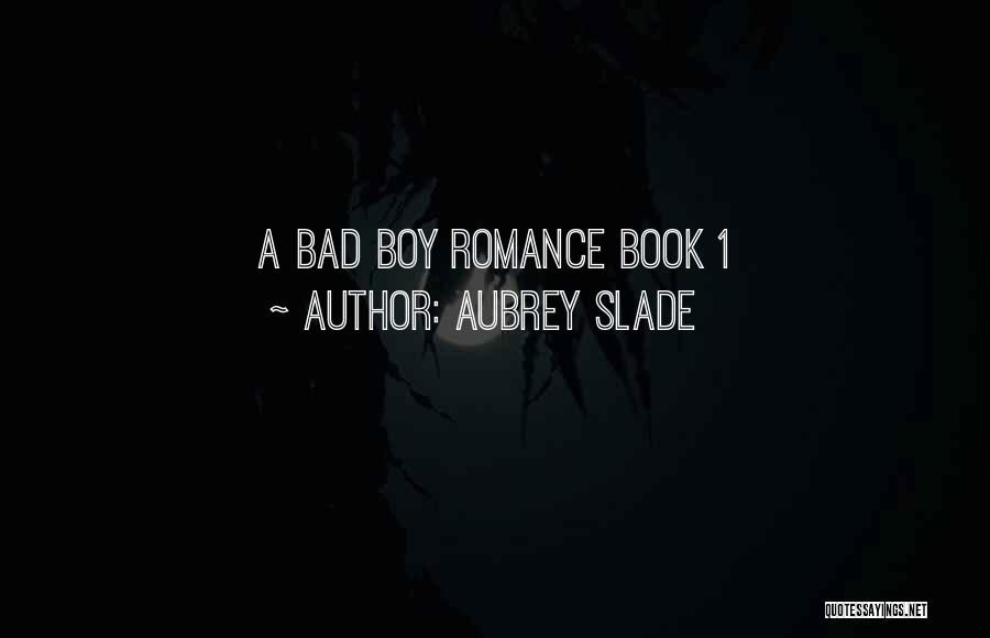 Aubrey Slade Quotes: A Bad Boy Romance Book 1