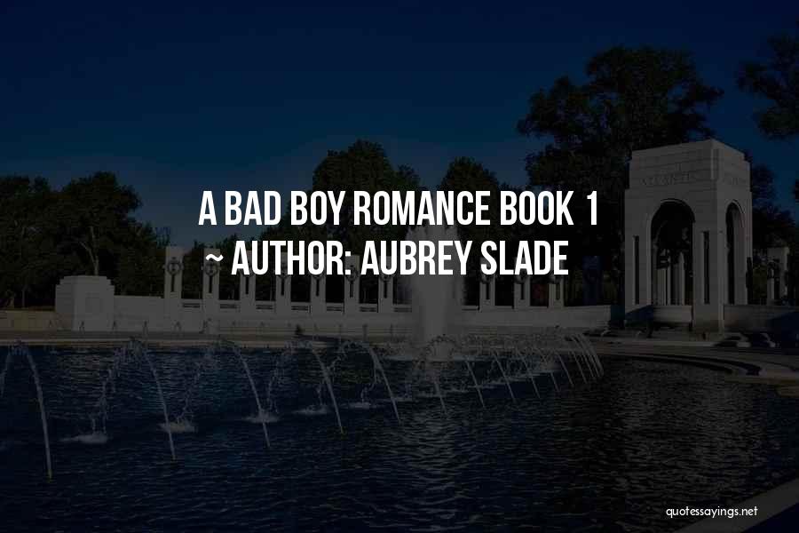 Aubrey Slade Quotes: A Bad Boy Romance Book 1