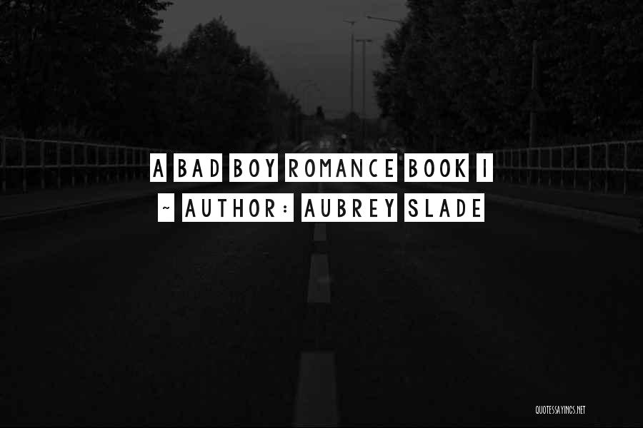 Aubrey Slade Quotes: A Bad Boy Romance Book 1