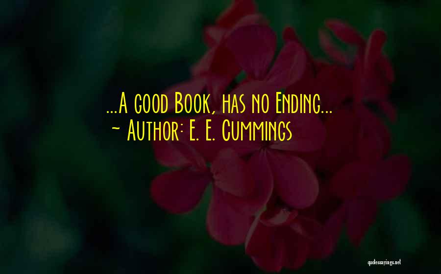 E. E. Cummings Quotes: ...a Good Book, Has No Ending...