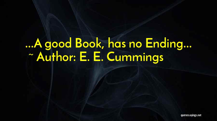 E. E. Cummings Quotes: ...a Good Book, Has No Ending...