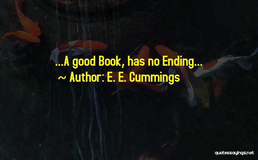 E. E. Cummings Quotes: ...a Good Book, Has No Ending...