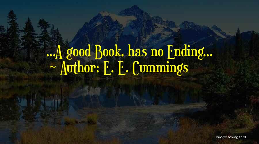 E. E. Cummings Quotes: ...a Good Book, Has No Ending...