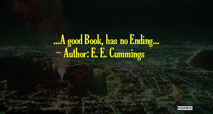 E. E. Cummings Quotes: ...a Good Book, Has No Ending...