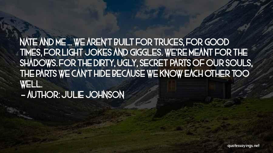 Julie Johnson Quotes: Nate And Me ... We Aren't Built For Truces, For Good Times, For Light Jokes And Giggles. We're Meant For