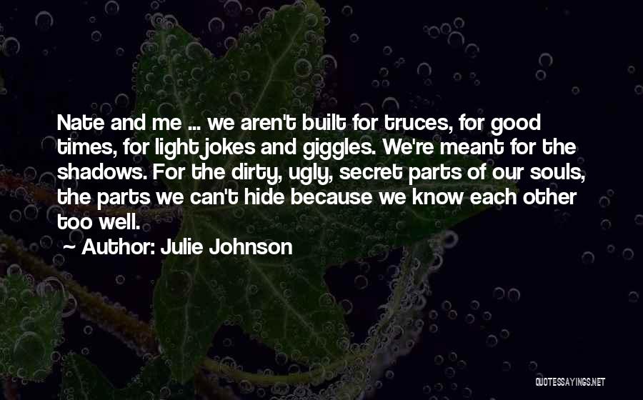 Julie Johnson Quotes: Nate And Me ... We Aren't Built For Truces, For Good Times, For Light Jokes And Giggles. We're Meant For