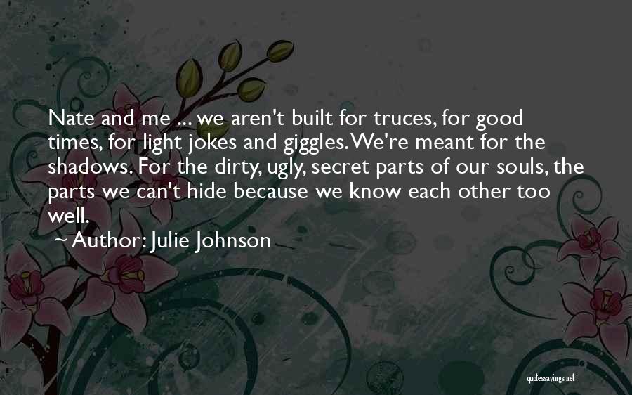 Julie Johnson Quotes: Nate And Me ... We Aren't Built For Truces, For Good Times, For Light Jokes And Giggles. We're Meant For