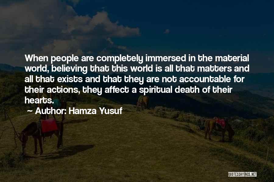Hamza Yusuf Quotes: When People Are Completely Immersed In The Material World, Believing That This World Is All That Matters And All That