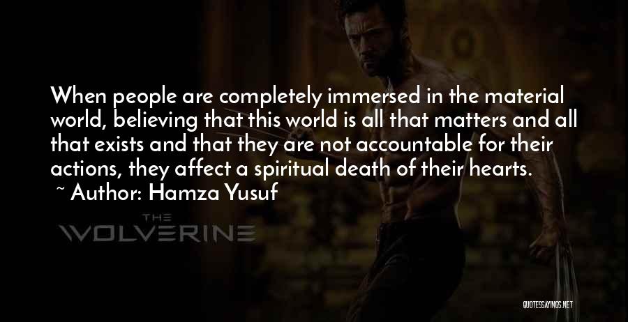 Hamza Yusuf Quotes: When People Are Completely Immersed In The Material World, Believing That This World Is All That Matters And All That