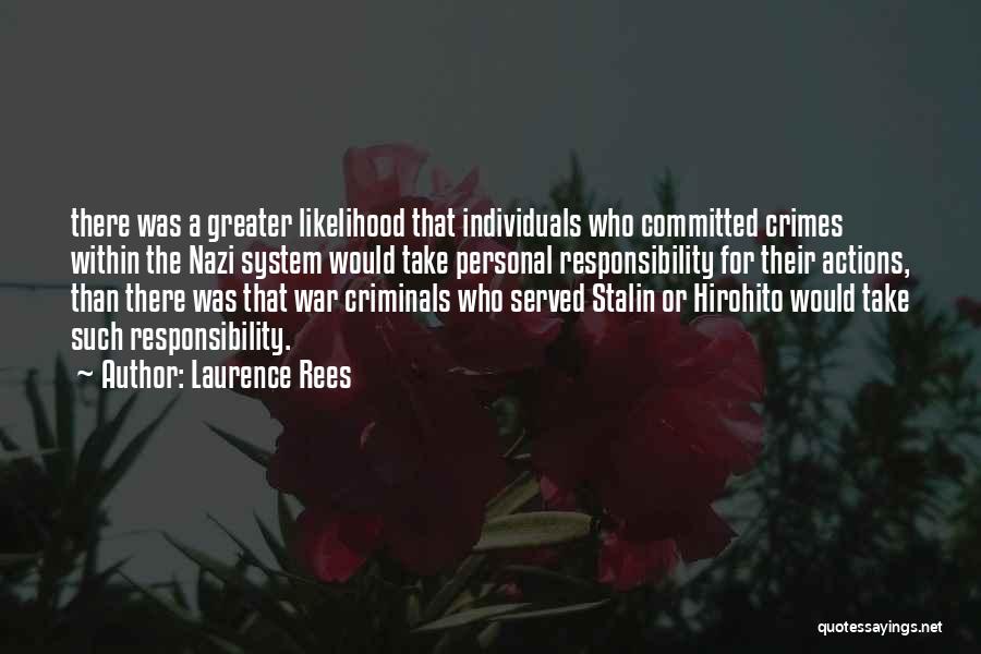 Laurence Rees Quotes: There Was A Greater Likelihood That Individuals Who Committed Crimes Within The Nazi System Would Take Personal Responsibility For Their