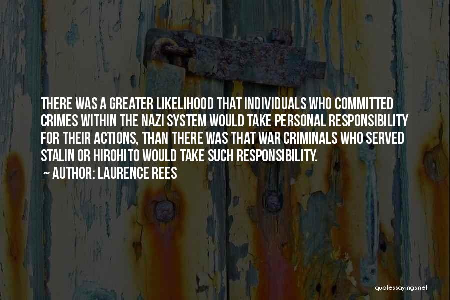 Laurence Rees Quotes: There Was A Greater Likelihood That Individuals Who Committed Crimes Within The Nazi System Would Take Personal Responsibility For Their