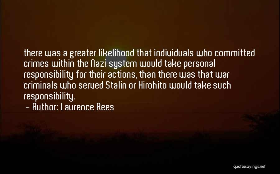 Laurence Rees Quotes: There Was A Greater Likelihood That Individuals Who Committed Crimes Within The Nazi System Would Take Personal Responsibility For Their