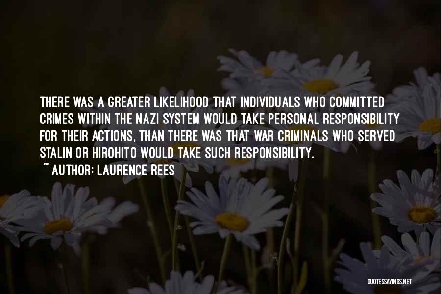 Laurence Rees Quotes: There Was A Greater Likelihood That Individuals Who Committed Crimes Within The Nazi System Would Take Personal Responsibility For Their